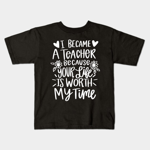 I Became A Teacher Because Your Life Is Worth My Time Kids T-Shirt by Jsimo Designs